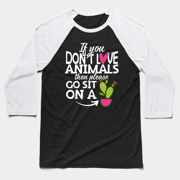 If You Don't Love Animals Go Sit On A Cactus! Baseball T-Shirt by thingsandthings